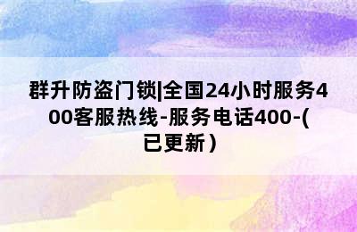 群升防盗门锁|全国24小时服务400客服热线-服务电话400-(已更新）